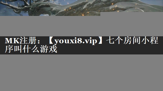 七个房间小程序叫什么游戏