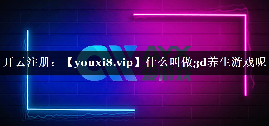 什么叫做3d养生游戏呢