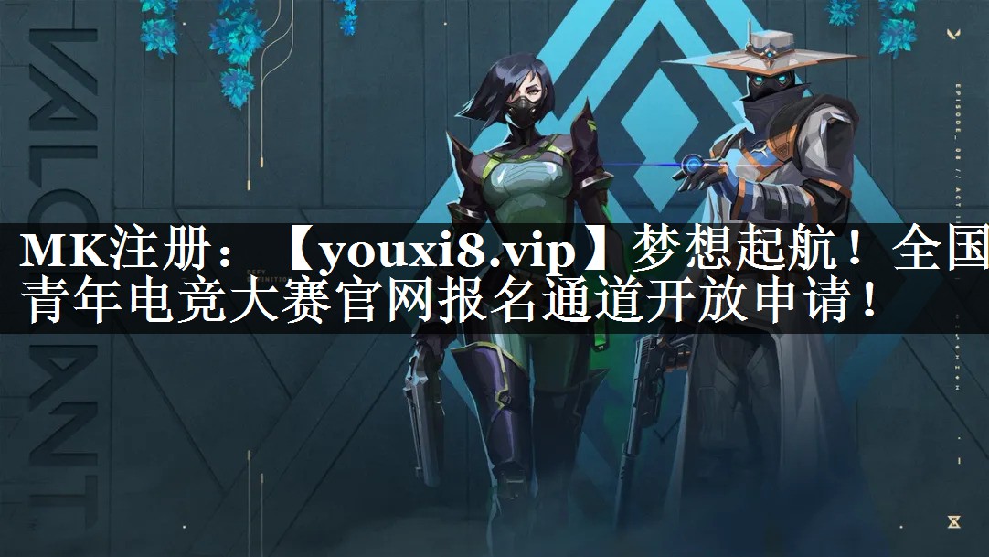 梦想起航！全国青年电竞大赛官网报名通道开放申请！