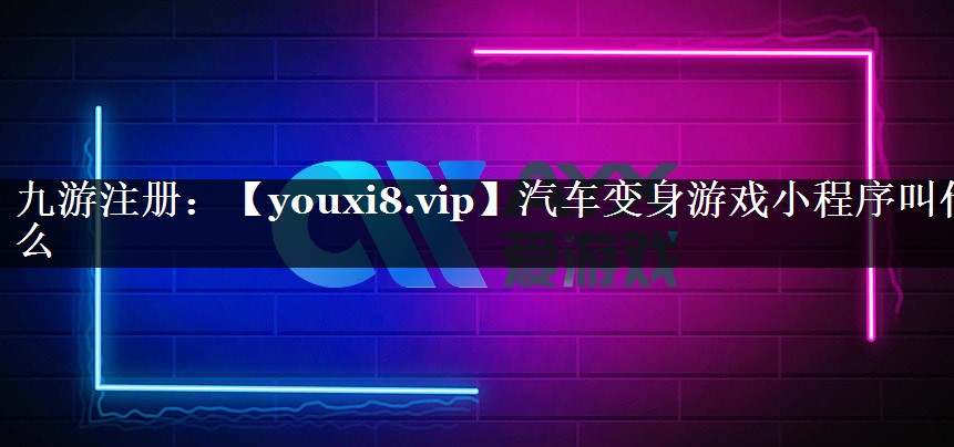 汽车变身游戏小程序叫什么
